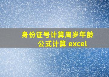 身份证号计算周岁年龄公式计算 excel